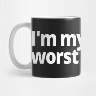 I'm my own worst enemy. Mug